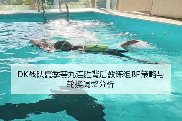 DK战队夏季赛九连胜背后教练组BP策略与轮换调整分析